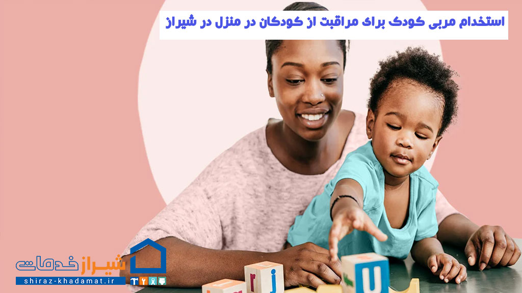 استخدام مربی کودک برای مراقبت از کودکان در منزل در شیراز 